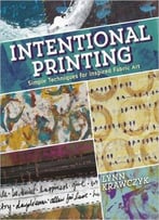Intentional Printing: Simple Techniques For Inspired Fabric Art