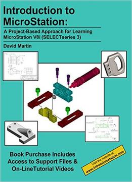 Introduction To Microstation: A Project-Based Approach For Learning Microstation V8I (Selectseries 3)