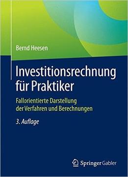 Investitionsrechnung Für Praktiker: Fallorientierte Darstellung Der Verfahren Und Berechnungen, Auflage: 3