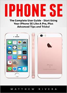 Iphone Se: The Ultimate Beginners Guide
