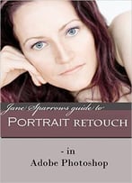 Jane Sparrows Guide To Portrait Retouch: – In Adobe Photoshop