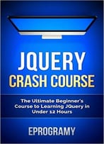 Jquery: Crash Course – The Ultimate Beginner’S Course To Learning Jquery Programming In Under 12 Hours