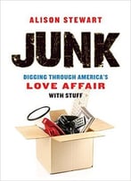 Junk: Digging Through America’S Love Affair With Stuff