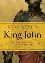 King John: Treachery And Tyranny In Medieval England: The Road To Magna Carta