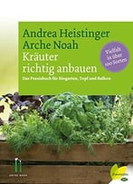 Kräuter Richtig Anbauen: Das Praxisbuch Für Biogarten, Topf Und Balkon.
