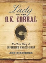 Lady At The O.K. Corral: The True Story Of Josephine Marcus Earp
