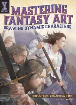 Mastering Fantasy Art – Drawing Dynamic Characters: People, Poses, Creatures And More