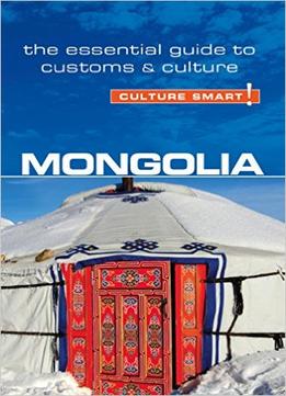 Mongolia – Culture Smart!: The Essential Guide To Customs & Culture