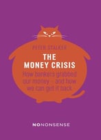 Nononsense The Money Crisis: How Bankers Have Grabbed Our Money – And How We Can Get It Back