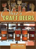Ohio’S Craft Beers: Discovering The Variety, Enjoying The Quality, Relishing The Experience
