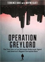 Operation Greylord: The True Story Of An Untrained Undercover Agent And America’S Biggest Corruption Bust
