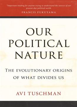 Our Political Nature: The Evolutionary Origins Of What Divides Us
