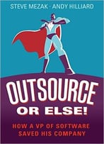 Outsource Or Else!: How A Vp Of Software Saved His Company