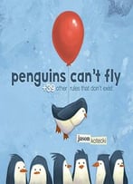 Penguins Can’T Fly: +39 Other Rules That Don’T Exist