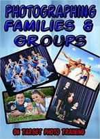 Photographing Families And Groups (On Target Photo Training Book 30)