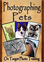 Photographing Pets (On Target Photo Training Book 32)