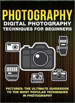 Photography: Digital Photography Techniques For Beginners: Pictures