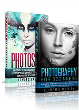Photography For Beginners & Photoshop Box Set: Master The Art Of Photography And Photoshop In 24H Or Less!!!