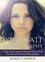 Photography: Portrait Photography – 9 Tips Your Camera Manual Never Told You About Portrait Photography