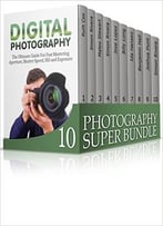 Photography Super Bundle: Photography Tips And Techniques For Beginning Photographers! Be A Photography Pro