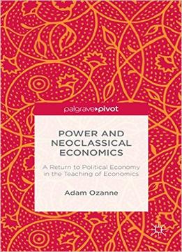 Power And Neoclassical Economics: A Return To Political Economy In The Teaching Of Economics