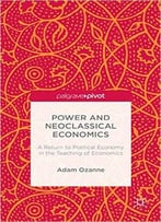 Power And Neoclassical Economics: A Return To Political Economy In The Teaching Of Economics