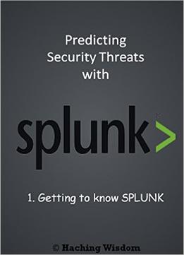 Predicting Security Threats With Splunk: Getting To Know Splunk