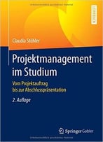 Projektmanagement Im Studium: Vom Projektauftrag Bis Zur Abschlusspräsentation