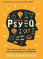 Psy-Q: You Know Your Iq – Now Test Your Psychological Intelligence