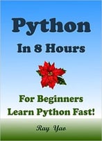 Python: Python In 8 Hours, Python For Beginners, Learn Python Fast!