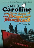 Radio Caroline: The True Story Of The Boat That Rocked
