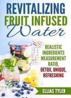 Revitalizing Fruit Infused Water: Realistic Ingredients Measurement Ratio; Detox, Unique, Refreshing