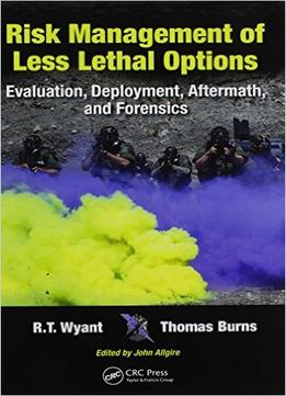 Risk Management Of Less Lethal Options: Evaluation, Deployment, Aftermath, And Forensics