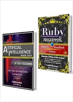 Ruby Programming Box Set: Programming, Master’S Handbook & Artificial Intelligence Made Easy