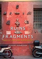 Ruins And Fragments: Tales Of Loss And Rediscovery