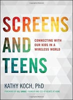 Screens And Teens: Connecting With Our Kids In A Wireless World
