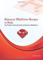 Selenium Webdriver Recipes In Ruby: The Problem Solving Guide To Selenium Webdriver In Ruby