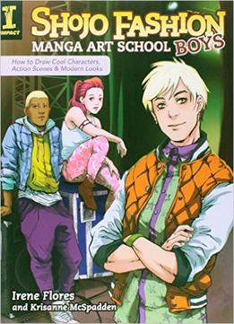 Shojo Fashion Manga Art School, Boys: How To Draw Cool Characters, Action Scenes And Modern Looks