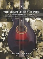 Shuffle Of The Pick: 12 Old Time Tunes For The Intermediate And Advanced Mandolin Player