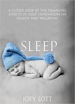 Sleep: A Closer Look At The Damaging Effects Of Sleep Deprivation On Health And Wellbeing