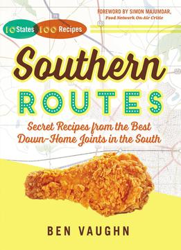 Southern Routes: Secret Recipes From The Best Down-Home Joints In The South