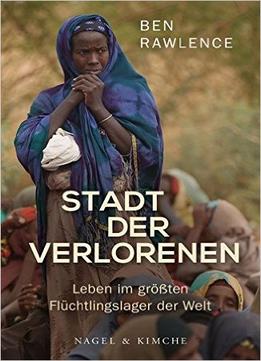Stadt Der Verlorenen: Leben Im Größten Flüchtlingslager Der Welt