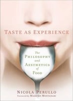 Taste As Experience: The Philosophy And Aesthetics Of Food