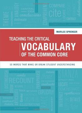 Teaching The Critical Vocabulary Of The Common Core: 55 Words That Make Or Break Student Understanding