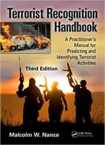 Terrorist Recognition Handbook: A Practitioner’S Manual For Predicting And Identifying Terrorist Activities, Third Edition