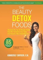 The Beauty Detox Foods: Discover The Top 50 Beauty Foods That Will Transform Your Body And Reveal A More Beautiful You