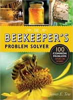 The Beekeeper’S Problem Solver: 100 Common Problems Explored And Explained