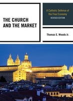 The Church And The Market: A Catholic Defense Of The Free Economy, 2 Edition