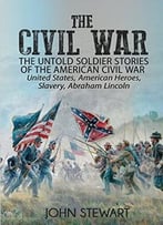 The Civil War: The Untold Soldier Stories Of The American Civil War