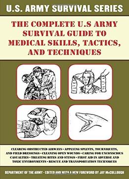 The Complete U.S. Army Survival Guide To Medical Skills, Tactics, And Techniques